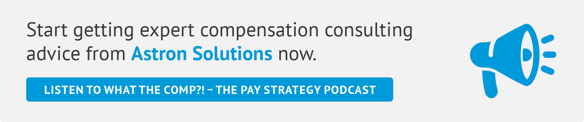 Start getting expert compensation consulting advice from Astron Solutions now. Listen to What the Comp!? The Pay Strategy Podcast